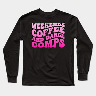 Weekends Coffee And Dance Comps Funny Groovy Dance Lover Long Sleeve T-Shirt